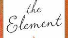 Book Review: The Element (How Finding Your Passion Changes Everything) Book Review: The Element (How Finding Your Passion Changes Everything)