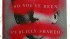 Book review: So You’ve Been Publicly Shamed by Jon Ronson Book review: So You’ve Been Publicly Shamed by Jon Ronson